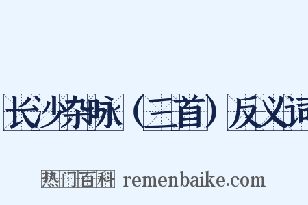 长沙杂咏（三首）反义词是什么意思的图片